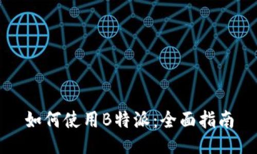 如何使用B特派：全面指南