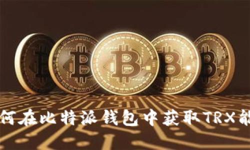 如何在比特派钱包中获取TRX能量