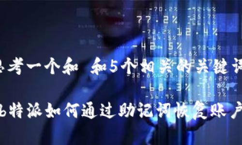 思考一个和 和5个相关的关键词

 b特派如何通过助记词恢复账户？