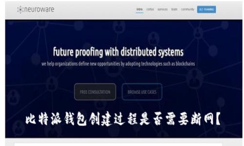 比特派钱包创建过程是否需要断网？