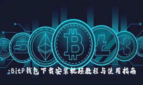 :BitP钱包下载安装视频教程与使用指南