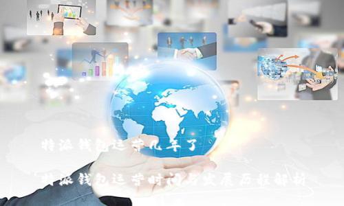 特派钱包运营几年了

特派钱包运营时间与发展历程解析