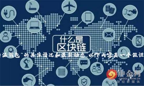由于我无法进行网络搜索或提供实时更新信息，因此我无法确认“b特派钱包”的具体情况和最新动态。以下内容是一个假设的例子，用于展示如何围绕“b特派钱包付款地址变了”这一主题写作。


B特派钱包付款地址变更公告：用户必看！