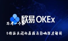 思考一个和B特派关闭的原因与影响深度解析