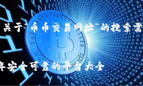 注意：以下内容是为了解决关于“币币交易网址”的搜索需求而创建的友好网页内容。


币币交易网址推荐：2023年安全可靠的平台大全