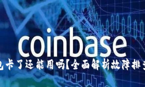 : 比特派钱包卡了还能用吗？全面解析故障排查与解决方案