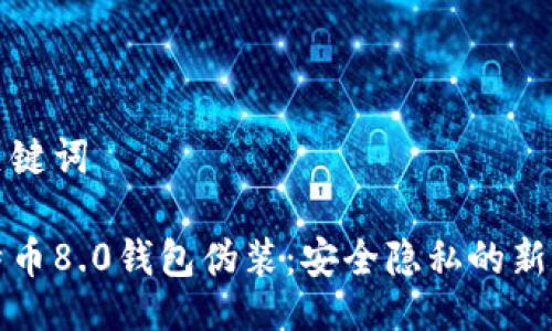 与关键词

比特币8.0钱包伪装：安全隐私的新策略