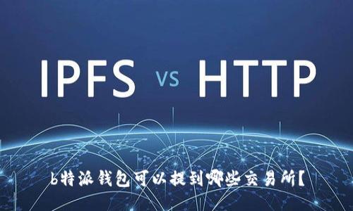 b特派钱包可以提到哪些交易所？