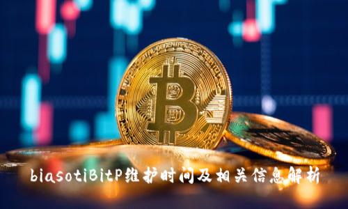 biasotiBitP维护时间及相关信息解析