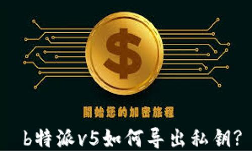 
 b特派v5如何导出私钥?