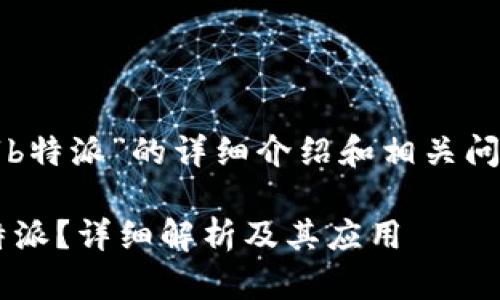 以下是对“b特派”的详细介绍和相关问题的解答：

什么是B特派？详细解析及其应用