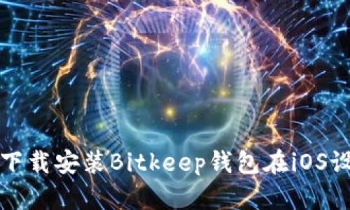 如何下载安装Bitkeep钱包在iOS设备上
