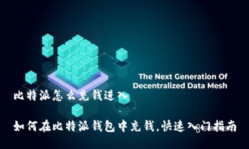 比特派怎么充钱进入

如何在比特派钱包中充钱，快速入门指南