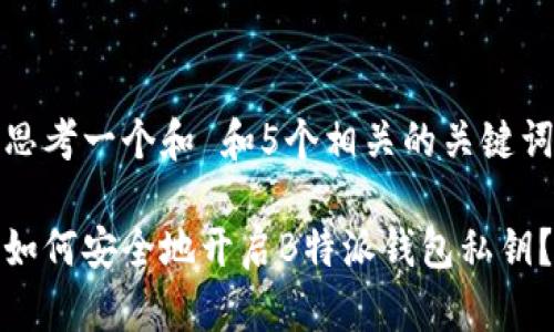 思考一个和 和5个相关的关键词

如何安全地开启B特派钱包私钥？
