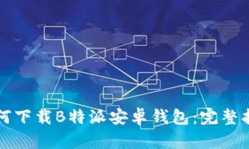 如何下载B特派安卓钱包：完整指南