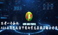 思考一个和的ADA币钱包无法下载的常见原因与解
