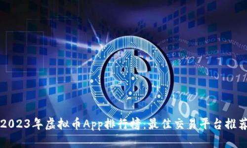 2023年虚拟币App排行榜：最佳交易平台推荐