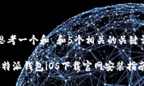 思考一个和 和5个相关的关键词

b特派钱包iOS下载官网安装指南
