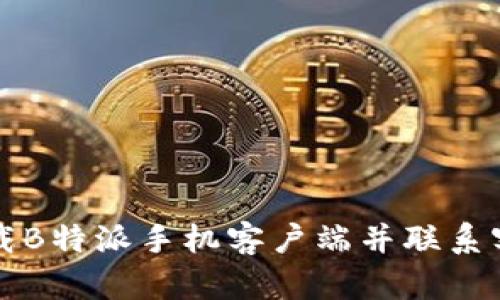 如何下载B特派手机客户端并联系客服指南
