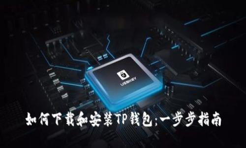 如何下载和安装TP钱包：一步步指南