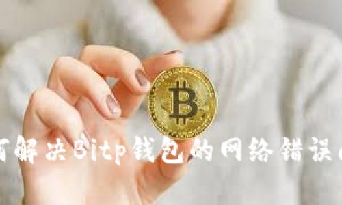 如何解决Bitp钱包的网络错误问题