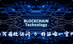 如何有效访问 B 特派唯一官网？