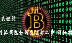 与关键词b特派钱包如何充值矿工费：详细指南