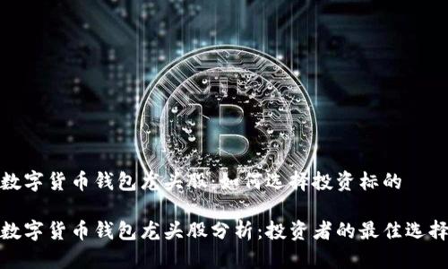 数字货币钱包龙头股：如何选择投资标的

数字货币钱包龙头股分析：投资者的最佳选择