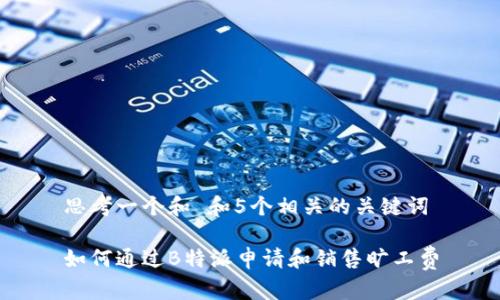 思考一个和 和5个相关的关键词

如何通过B特派申请和销售旷工费