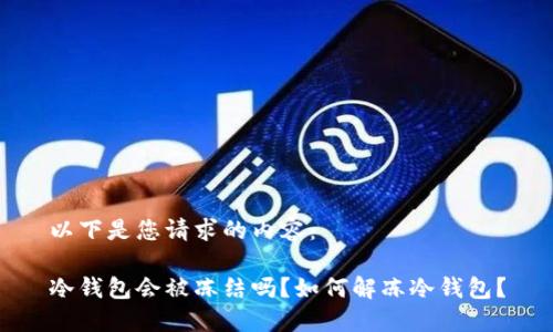 以下是您请求的内容：

冷钱包会被冻结吗？如何解冻冷钱包？
