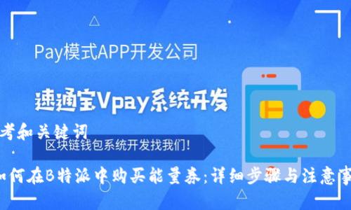 思考和关键词

 如何在B特派中购买能量券：详细步骤与注意事项