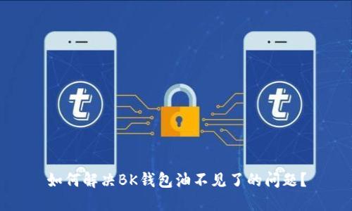 如何解决BK钱包油不见了的问题？
