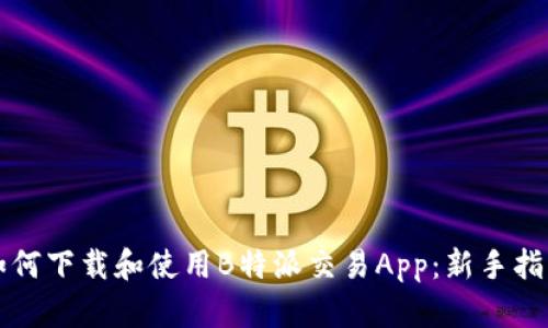 如何下载和使用B特派交易App：新手指南