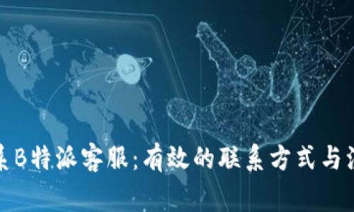 如何联系B特派客服：有效的联系方式与注意事项