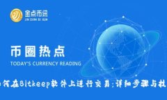如何在Bitkeep软件上进行交易：详细步骤与技巧
