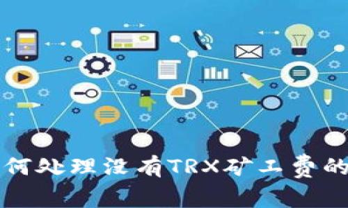 比特派如何处理没有TRX矿工费的转账问题