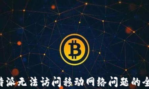 
解决B特派无法访问移动网络问题的全面指南